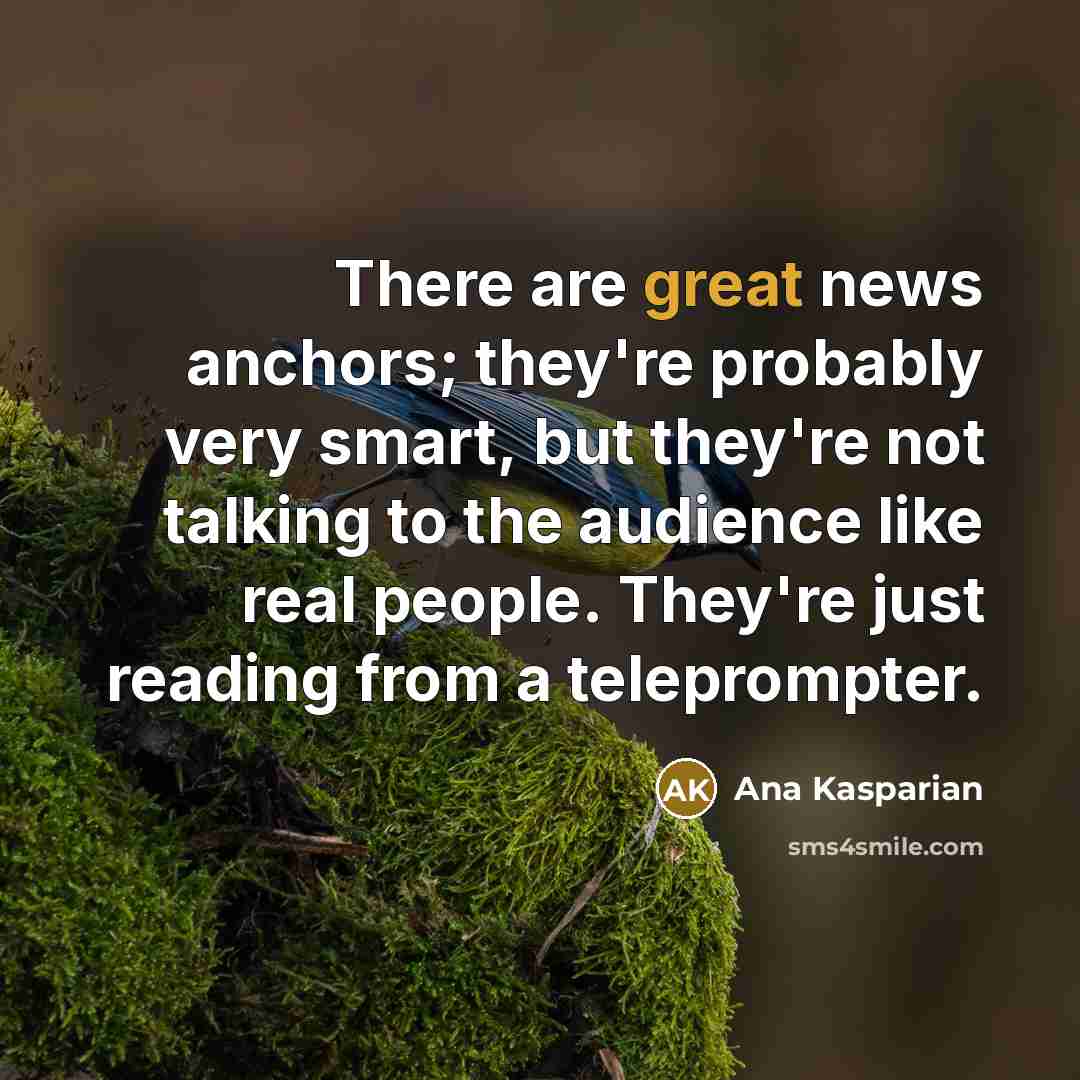 “There are great news anchors; they're probably very smart, but…” quote by Ana Kasparian