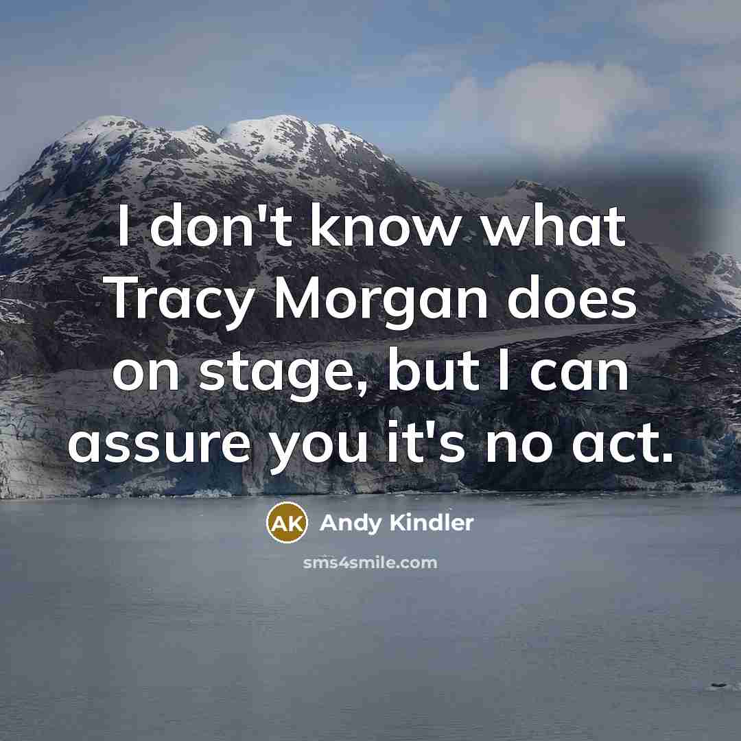 “I don't know what Tracy Morgan does on stage, but…” quote by Andy Kindler