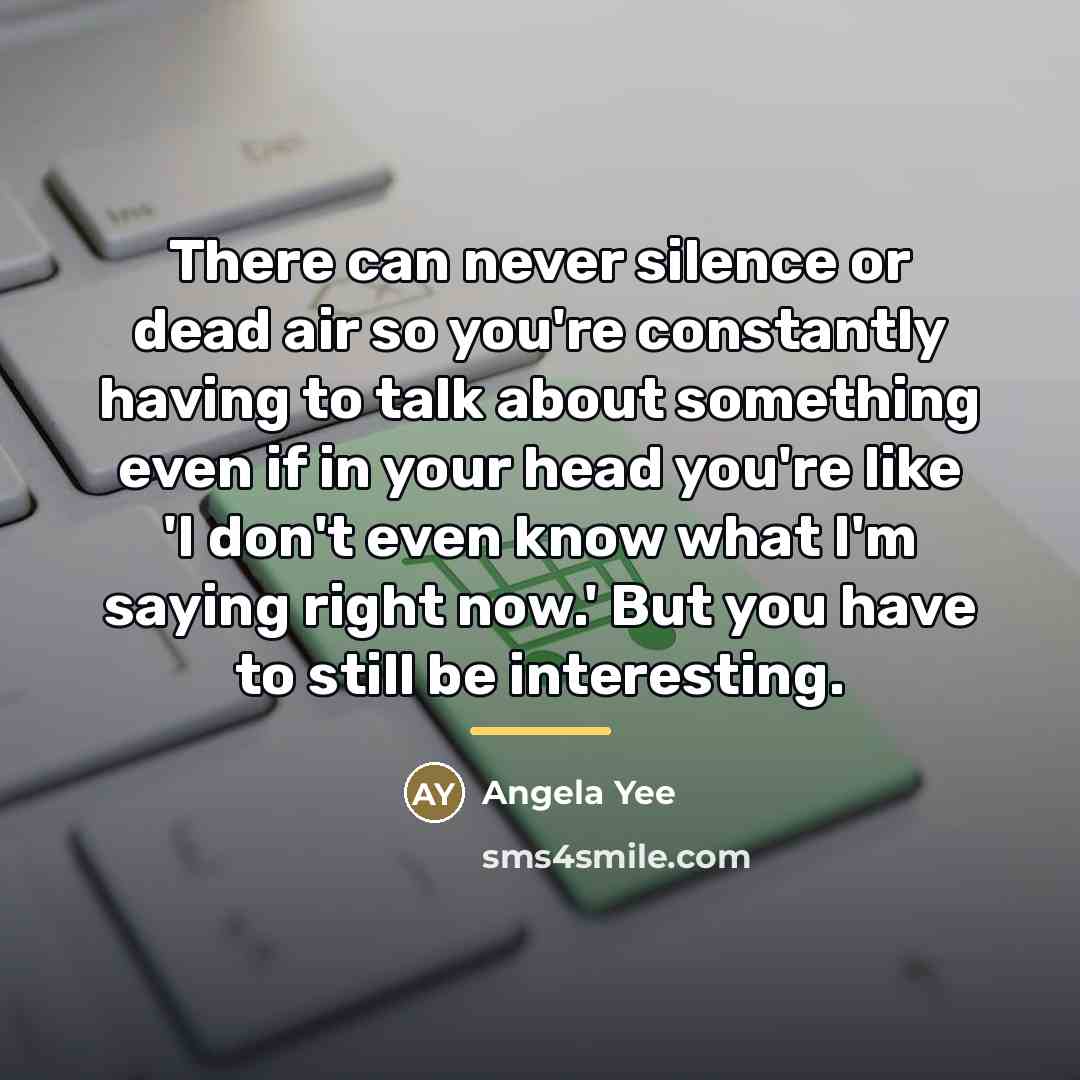 “There can never silence or dead air so you're constantly…” quote by Angela Yee