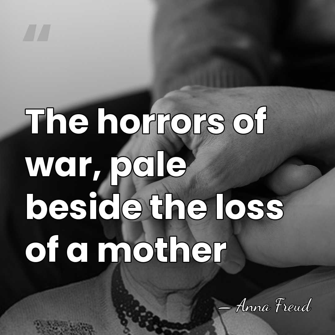 The horrors of war, pale beside the loss of a mother - Anna Freud