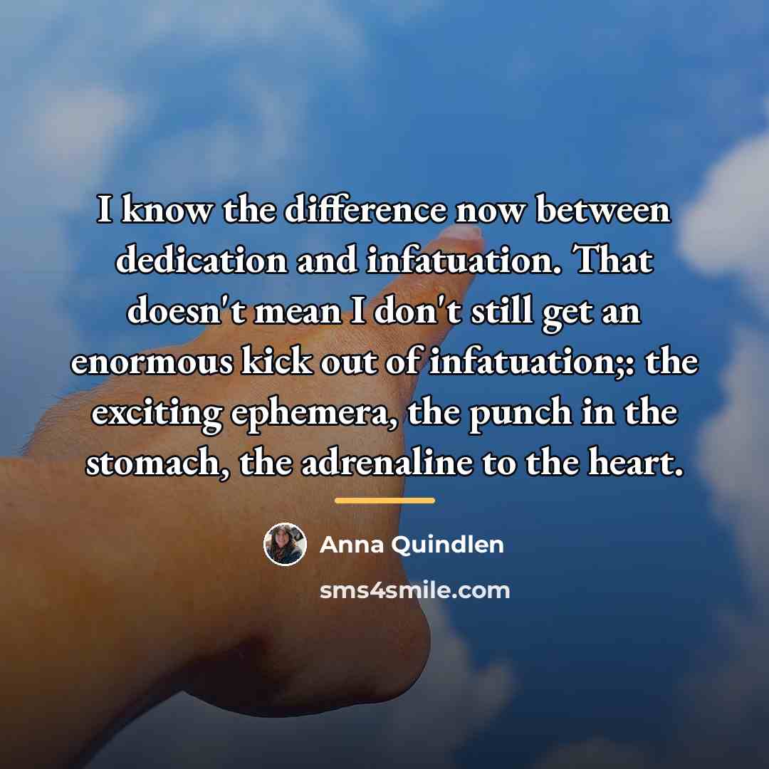“I know the difference now between dedication and infatuation. That…” quote by Anna Quindlen
