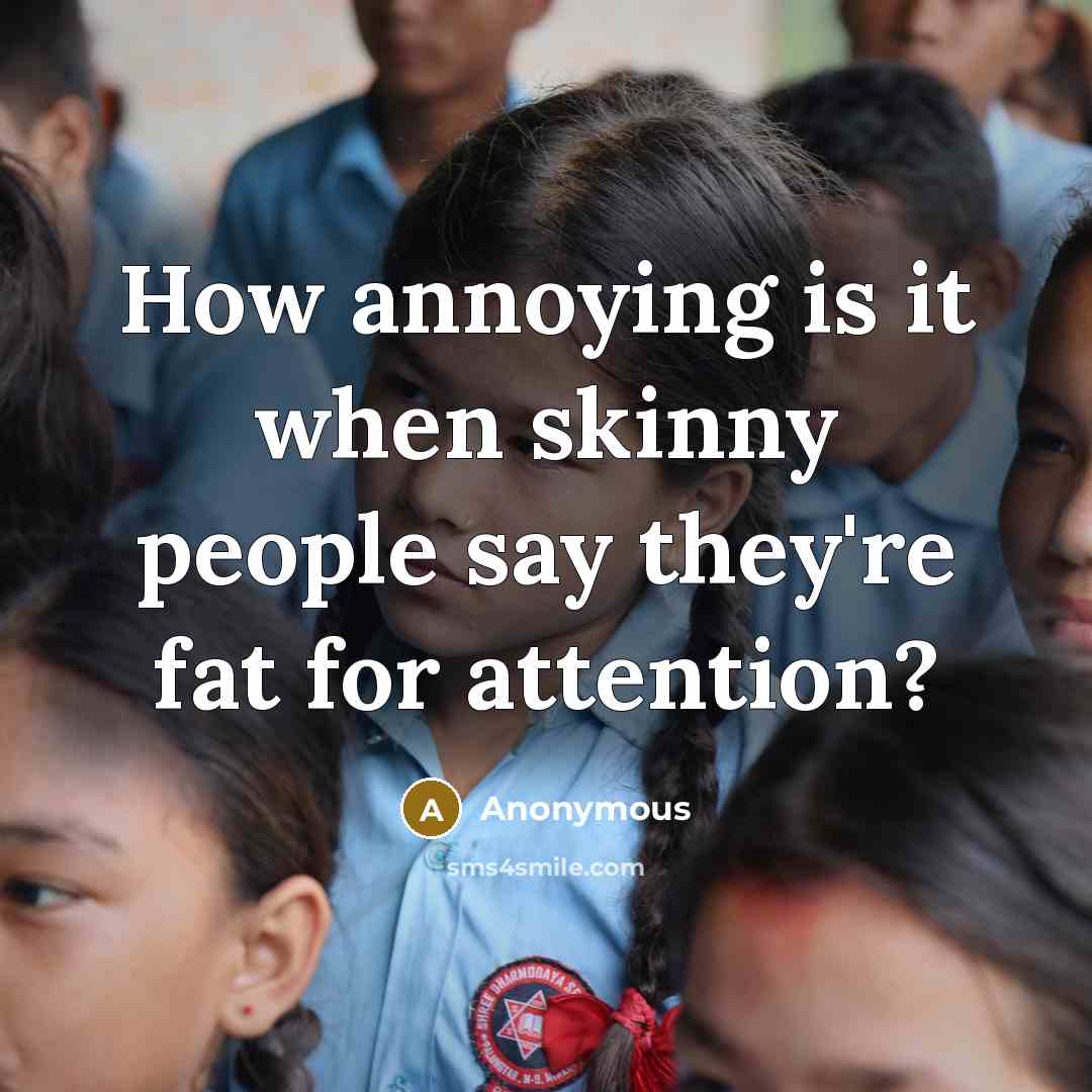 “How annoying is it when skinny people say they're fat…” quote by Anonymous
