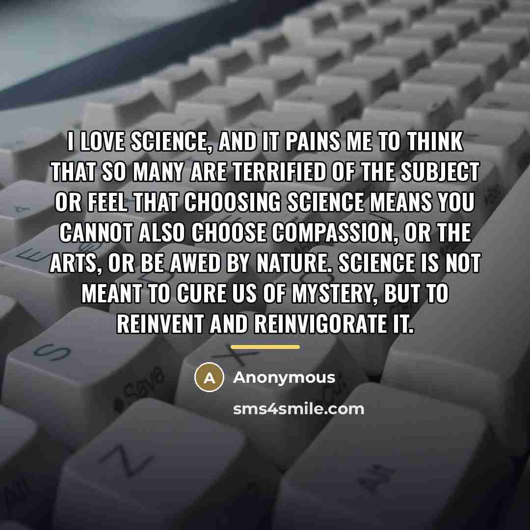 “I love science, and it pains me to think that…” quote by Anonymous