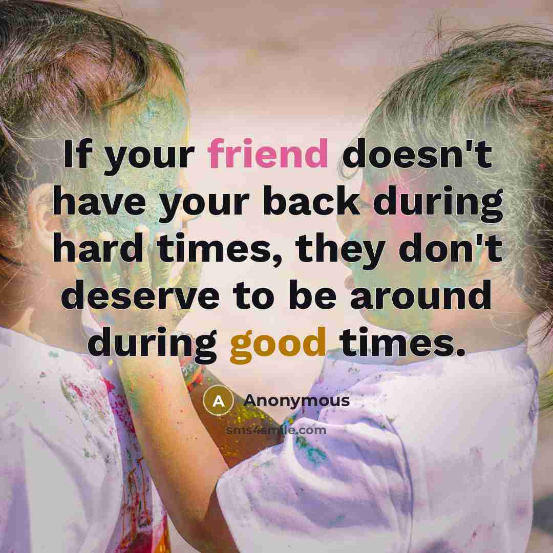 “If your friend doesn't have your back during hard times,…” quote by Anonymous