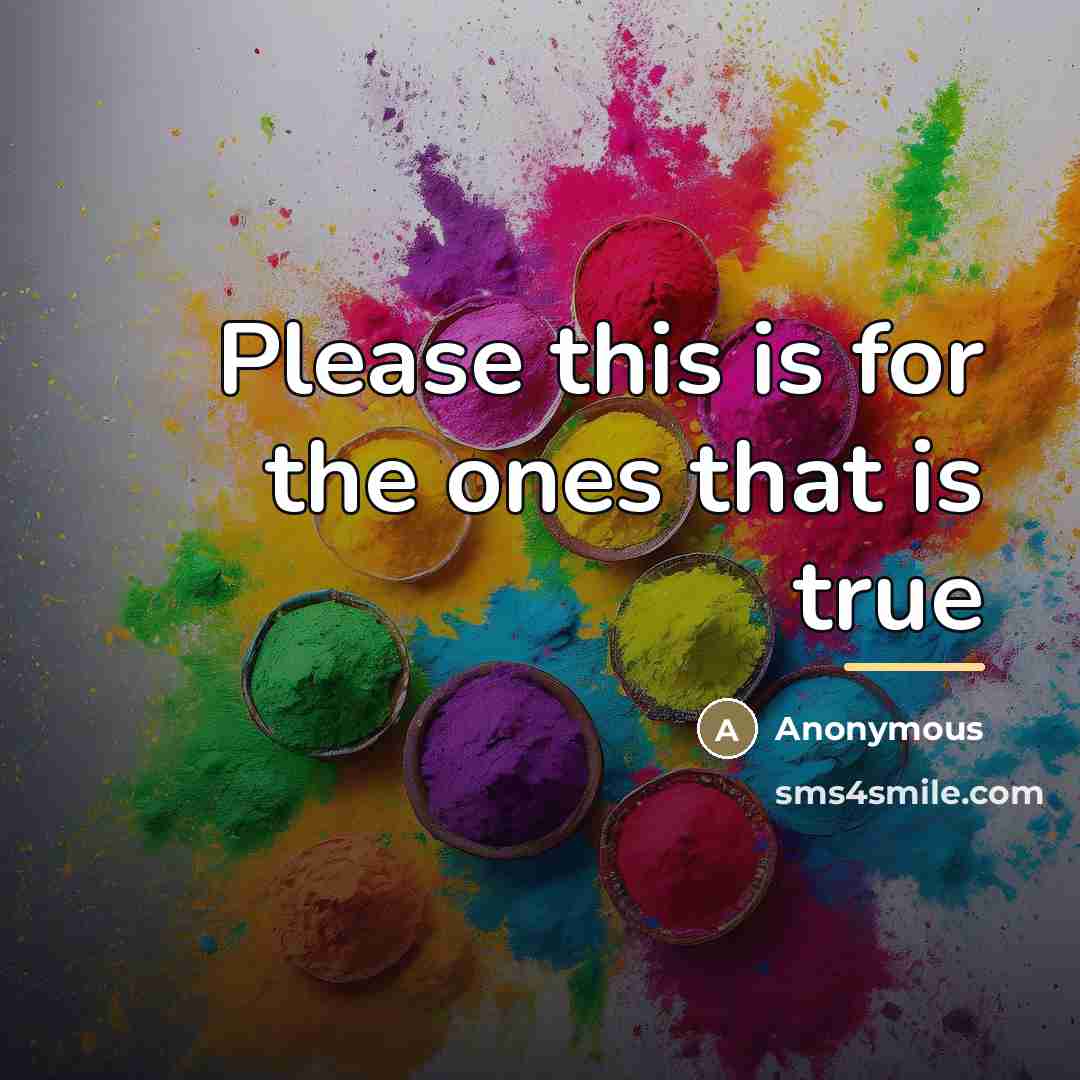 “Please this is for the ones that is true…” quote by Anonymous