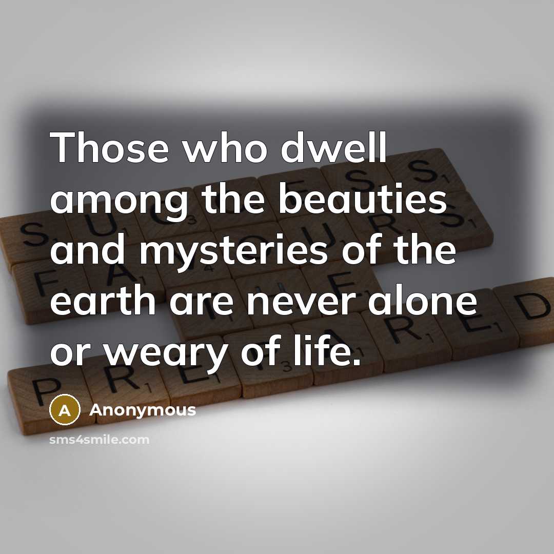 “Those who dwell among the beauties and mysteries of the…” quote by Anonymous