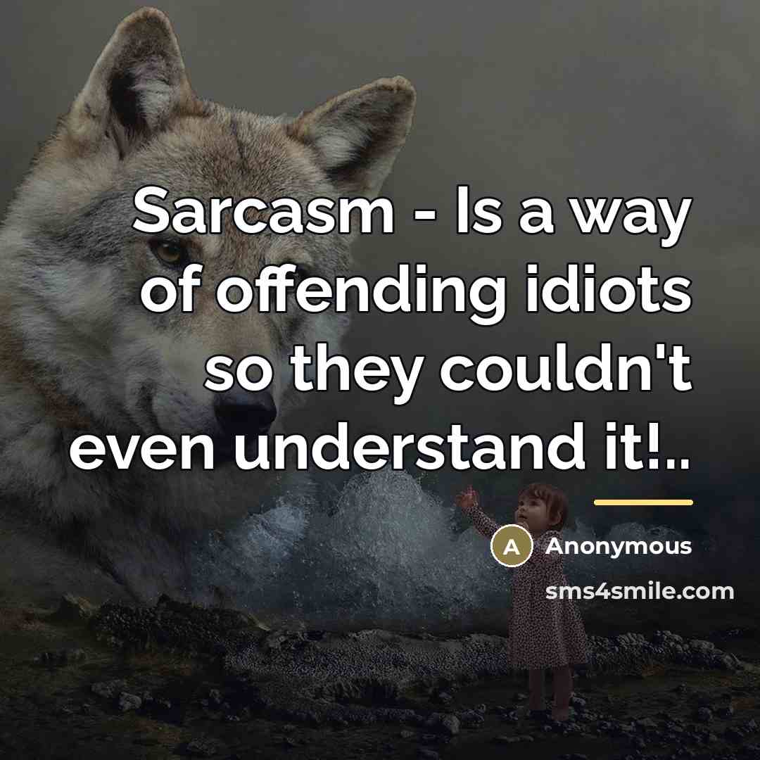 “Sarcasm - Is a way of offending idiots so they…” quote by Anonymous