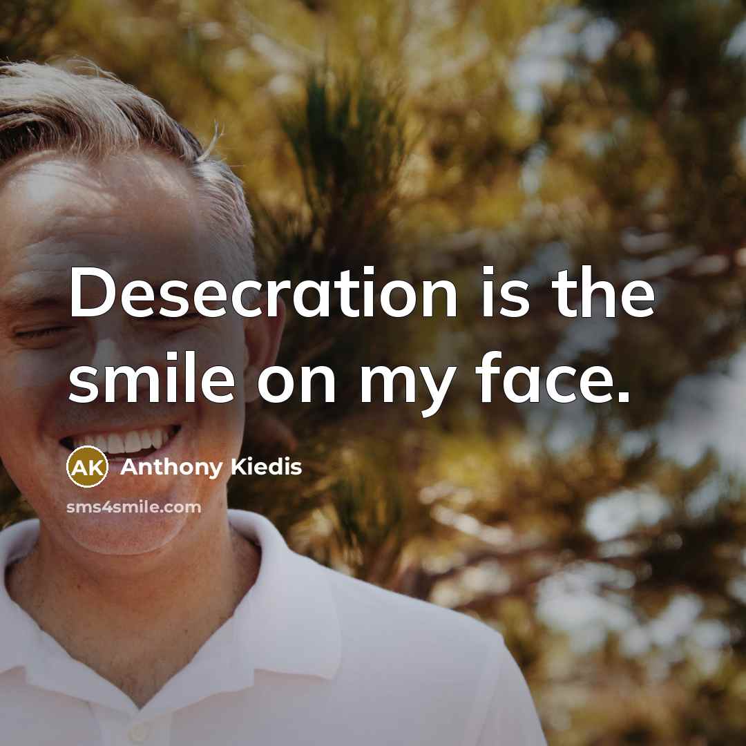 “Desecration is the smile on my face.” quote by Anthony Kiedis