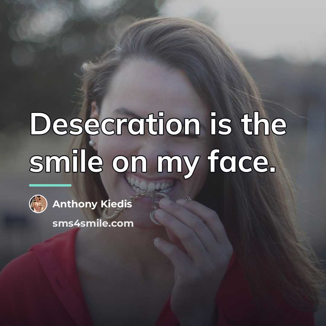 “Desecration is the smile on my face.…” quote by Anthony Kiedis