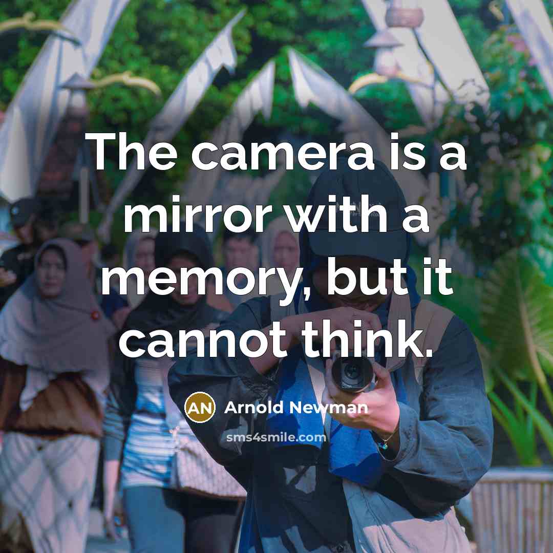 “The camera is a mirror with a memory, but it cannot think.” quote by Arnold Newman
