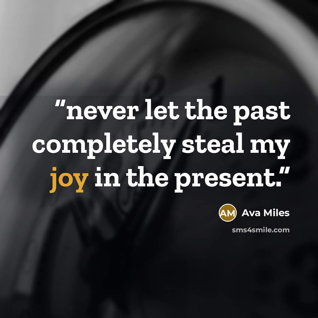 “never let the past completely steal my joy in the present.” quote by Ava Miles
