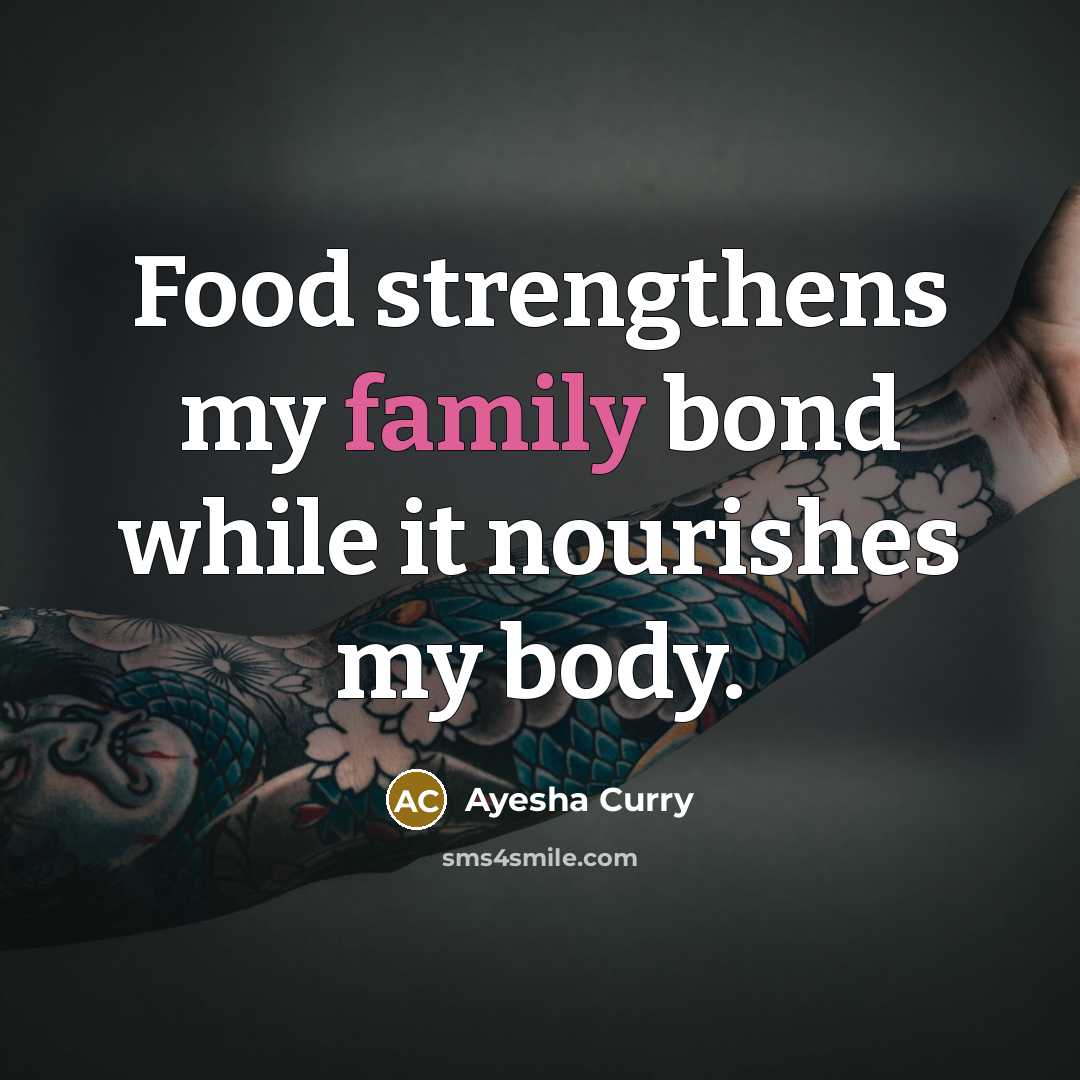 “Food strengthens my family bond while it nourishes my body.…” quote by Ayesha Curry