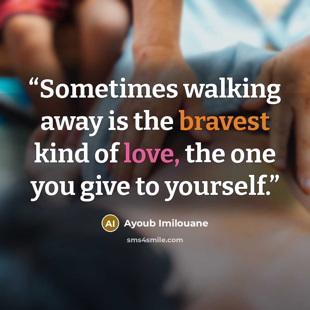 “Sometimes walking away is the bravest kind of love, the one you give to yourself.” quote by Ayoub Imilouane