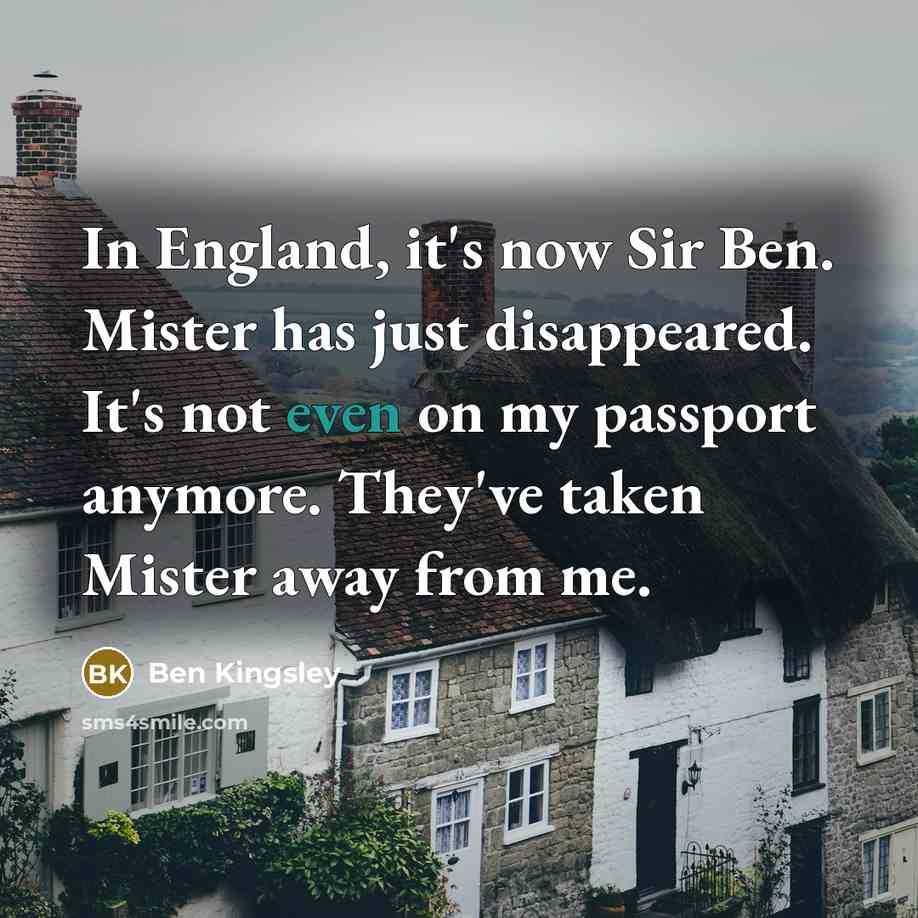 “In England, it's now Sir Ben. Mister has just disappeared.…” quote by Ben Kingsley