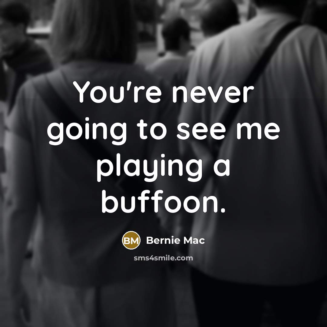 “You're never going to see me playing a buffoon.…” quote by Bernie Mac