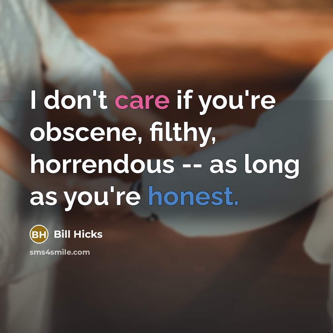 “I don't care if you're obscene, filthy, horrendous -- as…” quote by Bill Hicks
