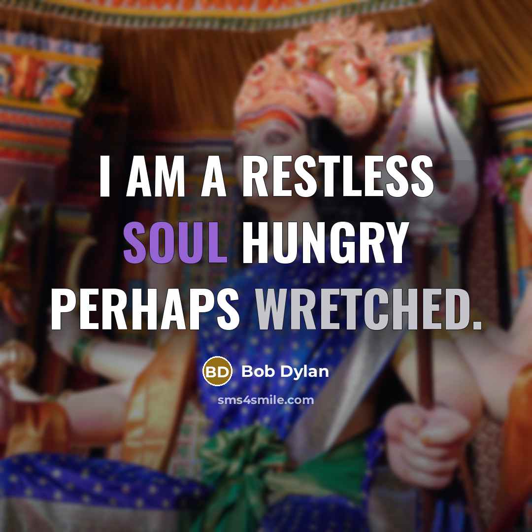 “I am a restless soul hungry perhaps wretched.…” quote by Bob Dylan