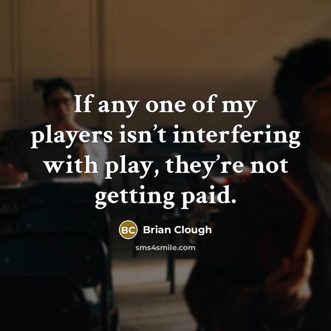 “If any one of my players isn’t interfering with play,…” quote by Brian Clough