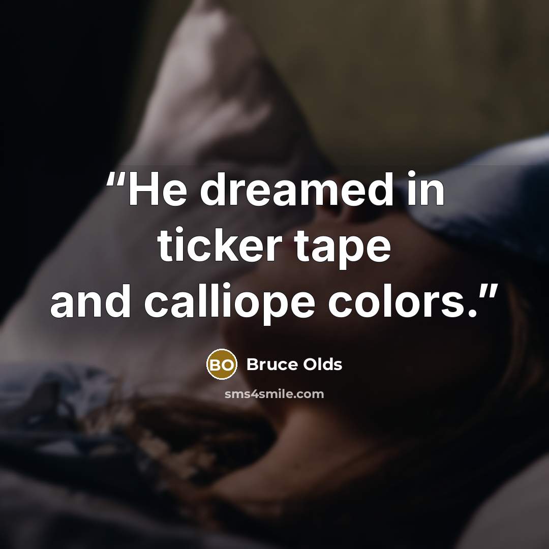 “He dreamed in ticker tape and calliope colors.” quote by Bruce Olds