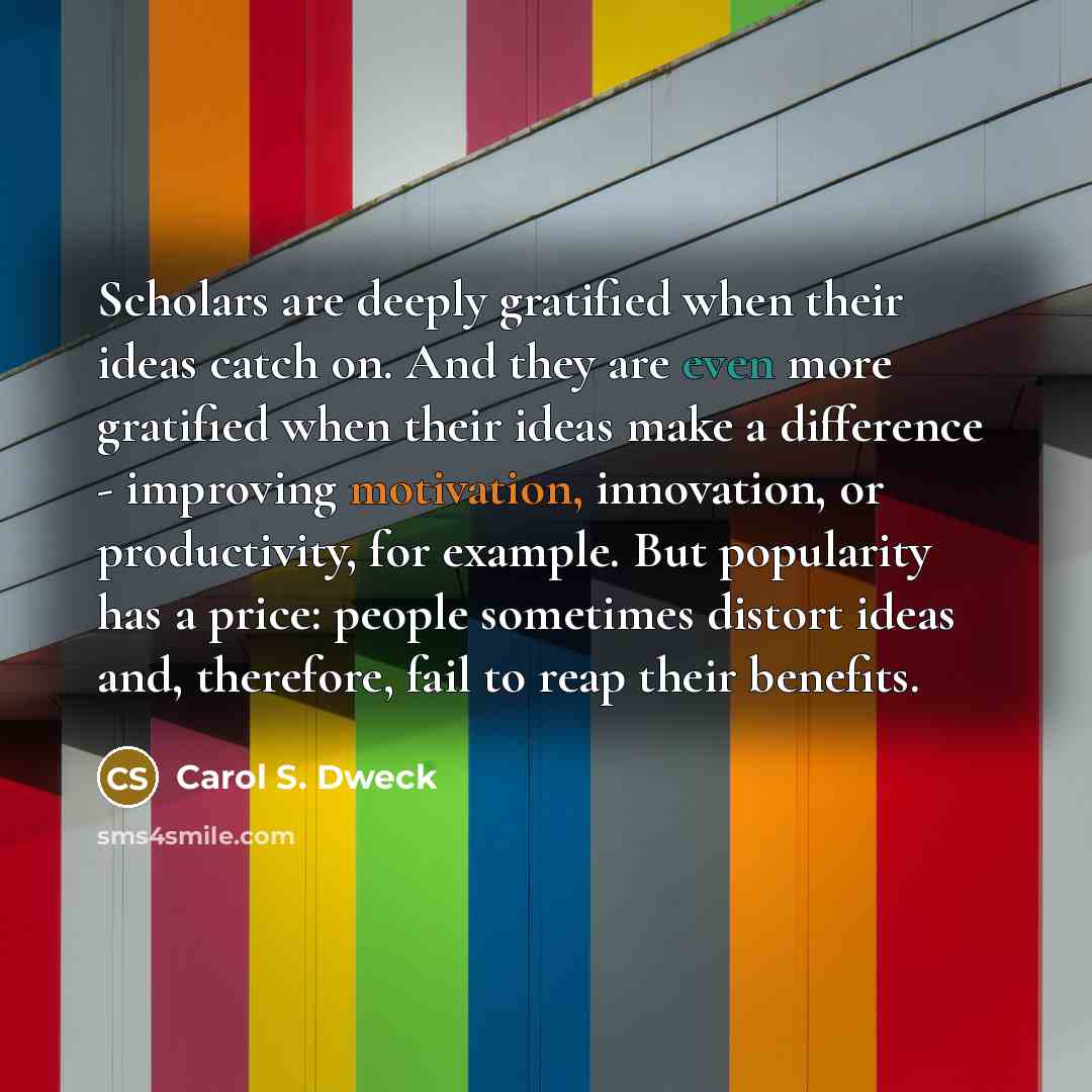“Scholars are deeply gratified when their ideas catch on. And…” quote by Carol S. Dweck