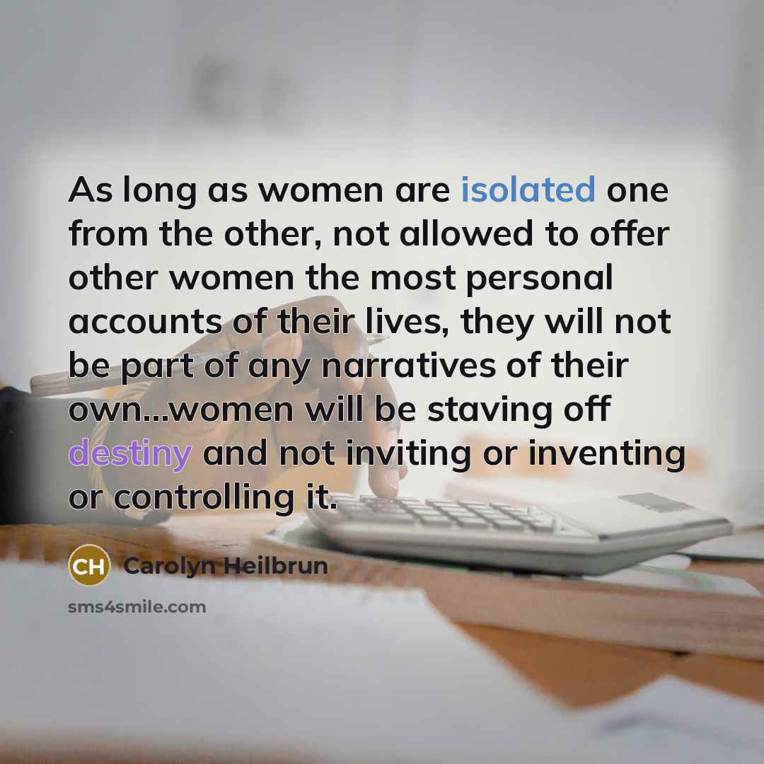 “As long as women are isolated one from the other,…” quote by Carolyn Heilbrun
