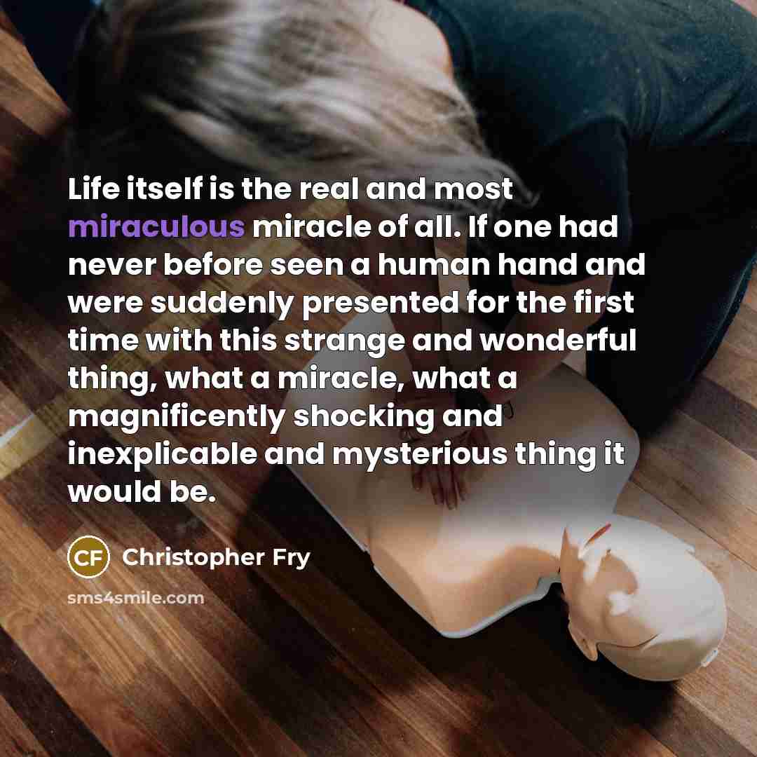 “Life itself is the real and most miraculous miracle of…” quote by Christopher Fry