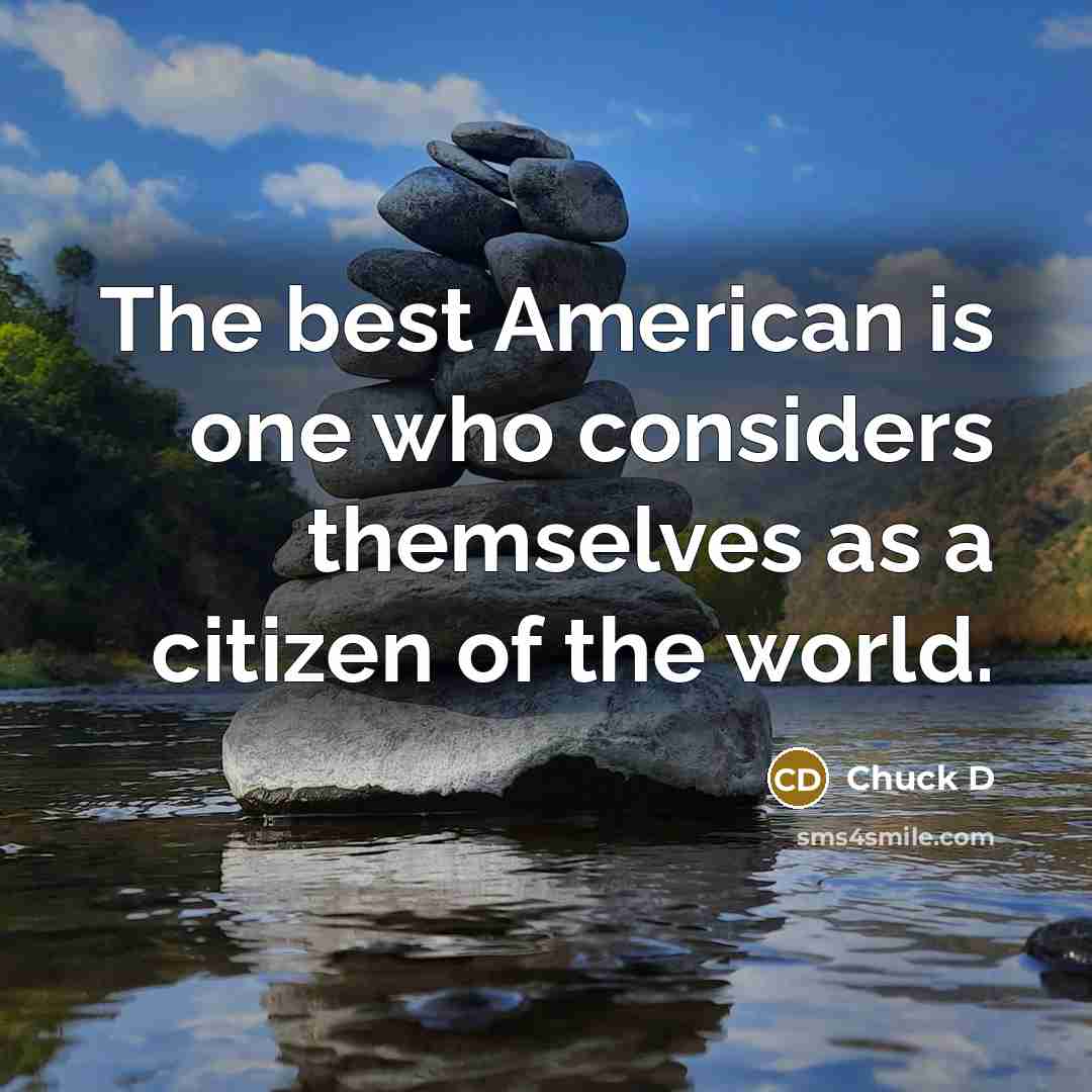 “The best American is one who considers themselves as a citizen of the world.” quote by Chuck D