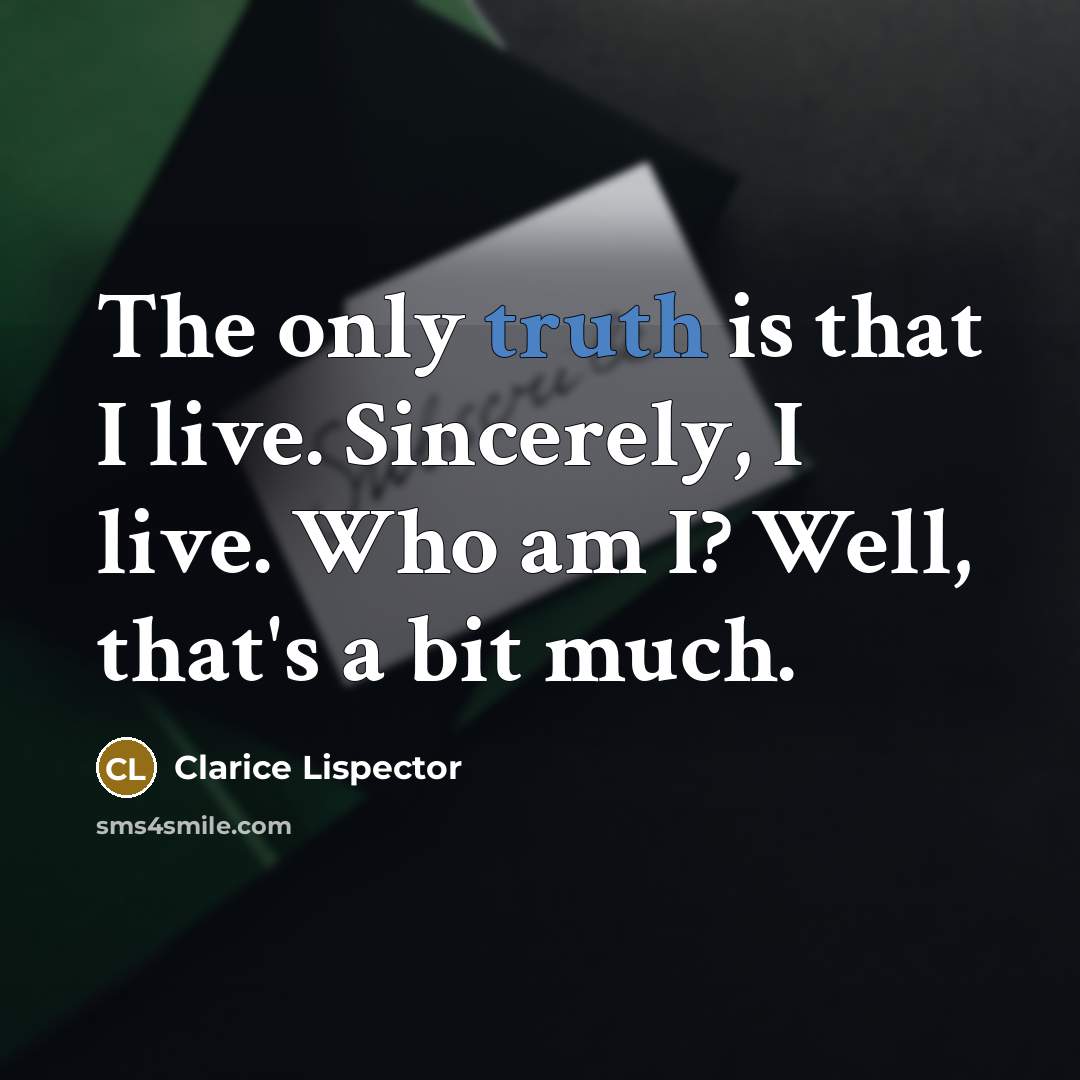 “The only truth is that I live. Sincerely, I live.…” quote by Clarice Lispector