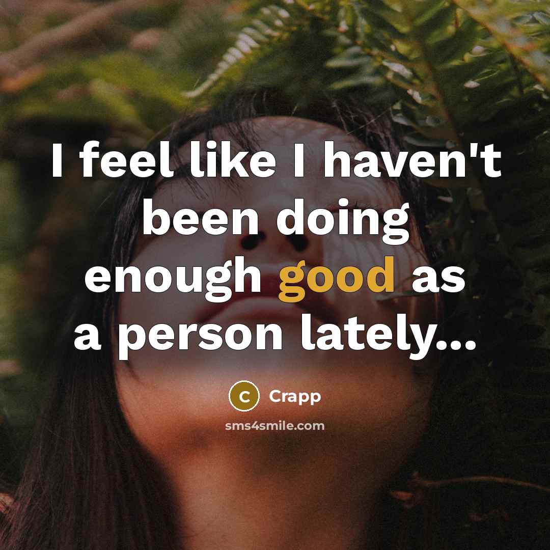 “I feel like I haven't been doing enough good as a person lately...” quote by Crapp