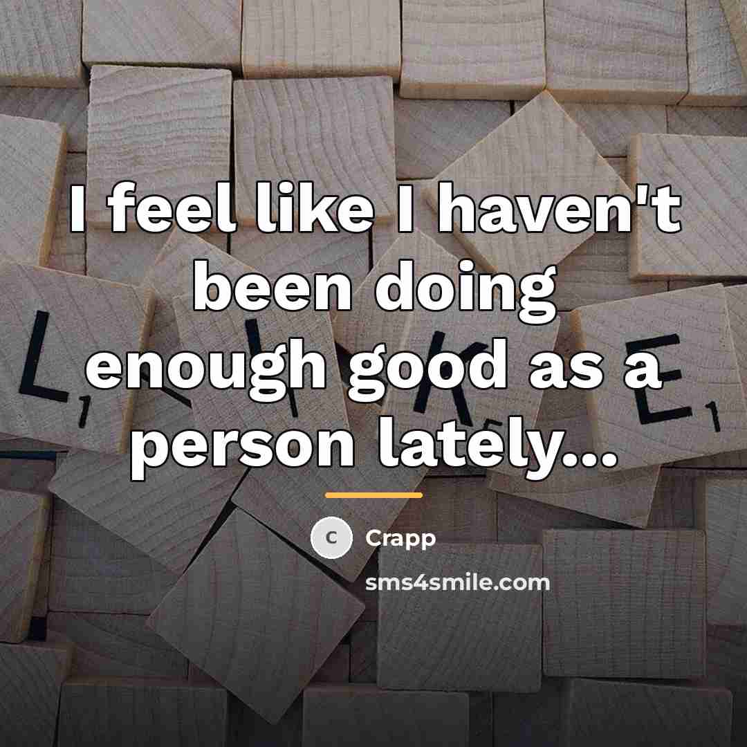 “I feel like I haven't been doing enough good as…” quote by Crapp