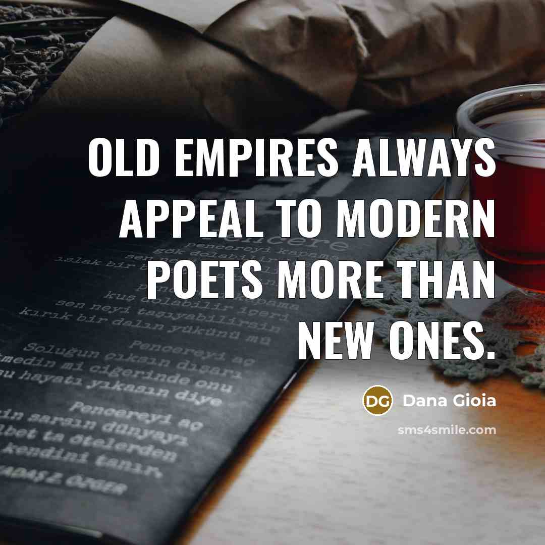 “Old empires always appeal to modern poets more than new…” quote by Dana Gioia
