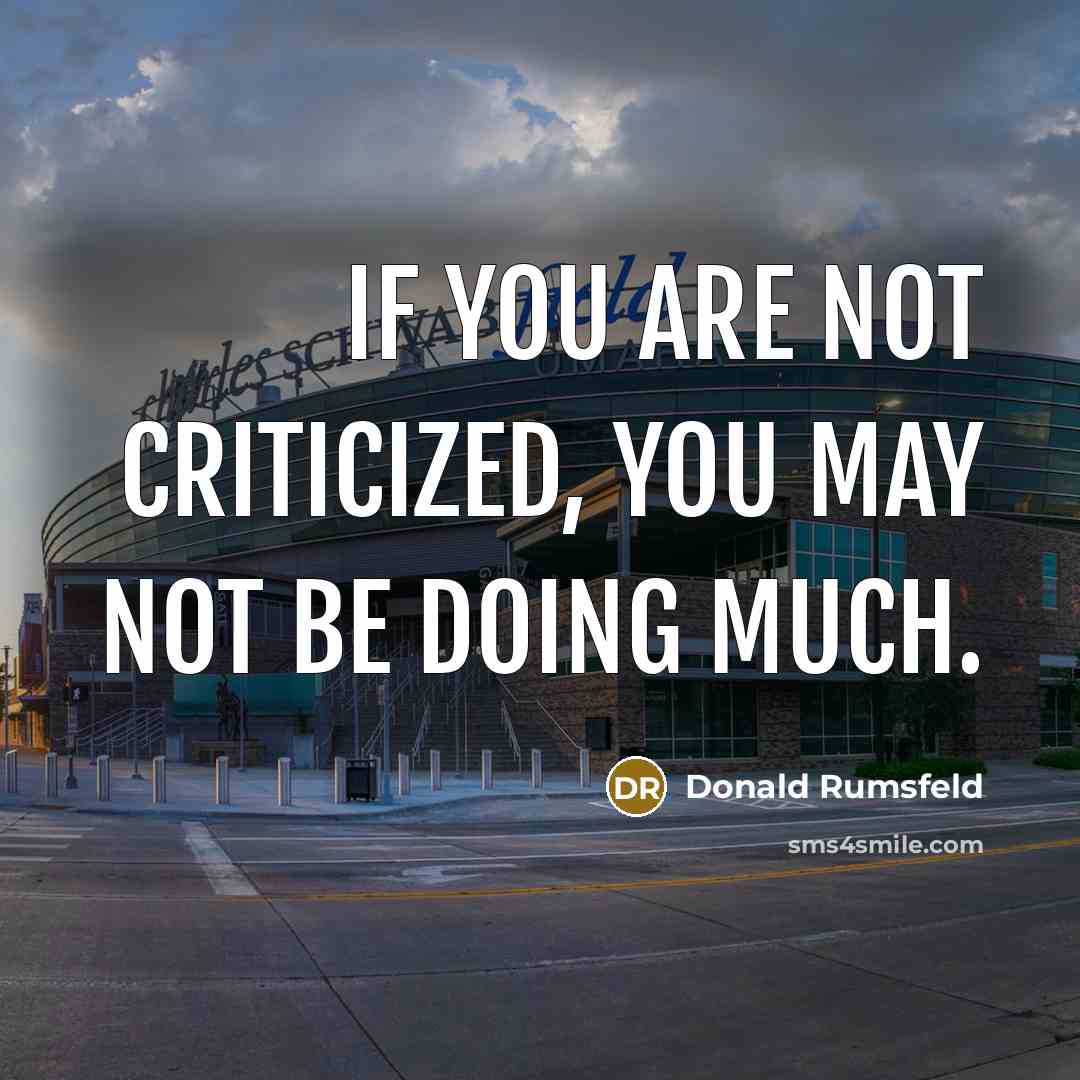 “If you are not criticized, you may not be doing…” quote by Donald Rumsfeld