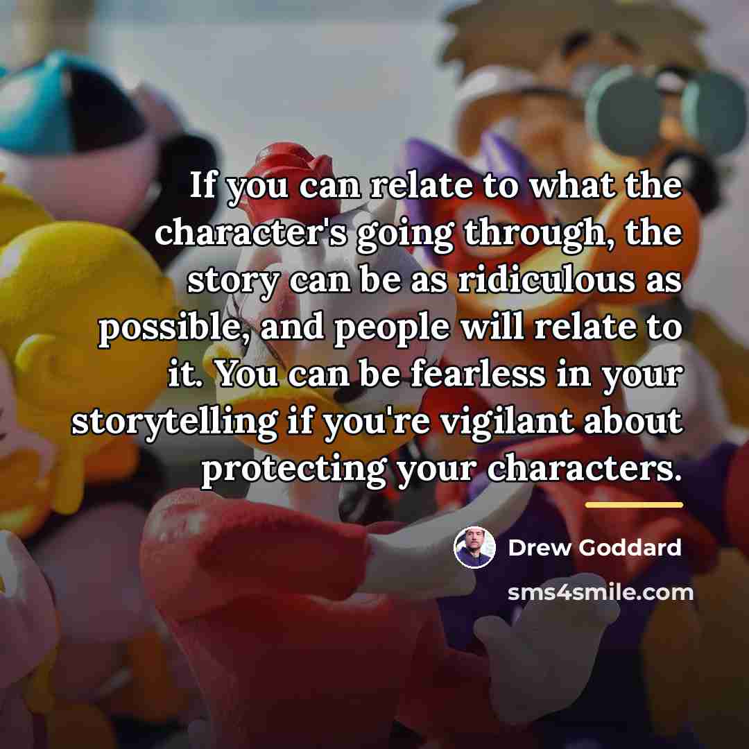 “If you can relate to what the character's going through,…” quote by Drew Goddard