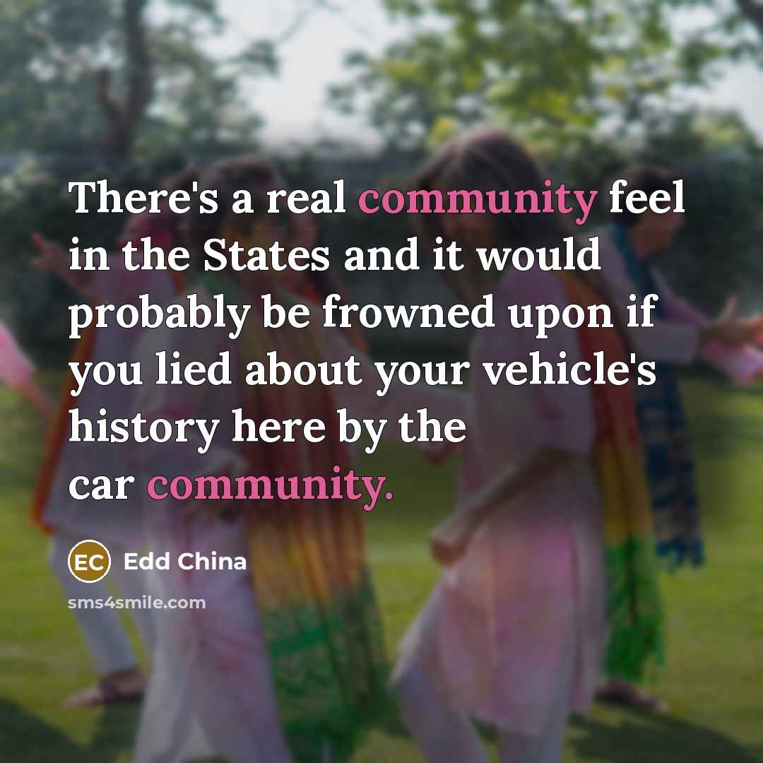 “There's a real community feel in the States and it…” quote by Edd China