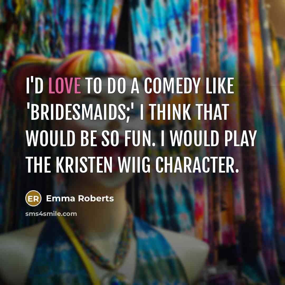 “I'd love to do a comedy like 'Bridesmaids;' I think…” quote by Emma Roberts