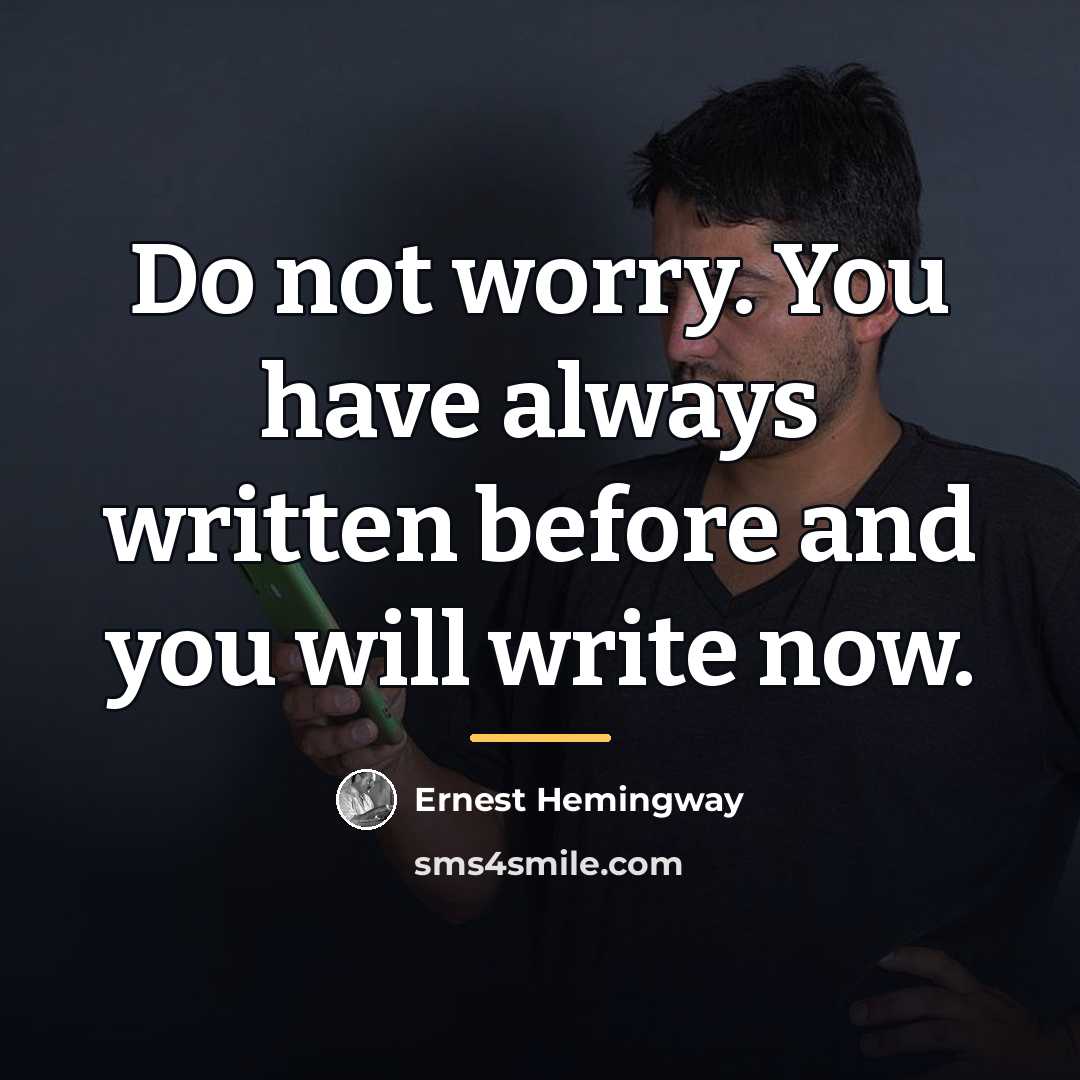 “Do not worry. You have always written before and you…” quote by Ernest Hemingway