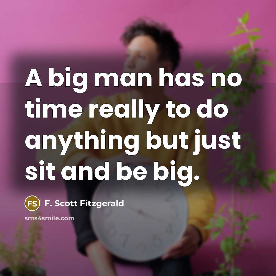 “A big man has no time really to do anything…” quote by F. Scott Fitzgerald