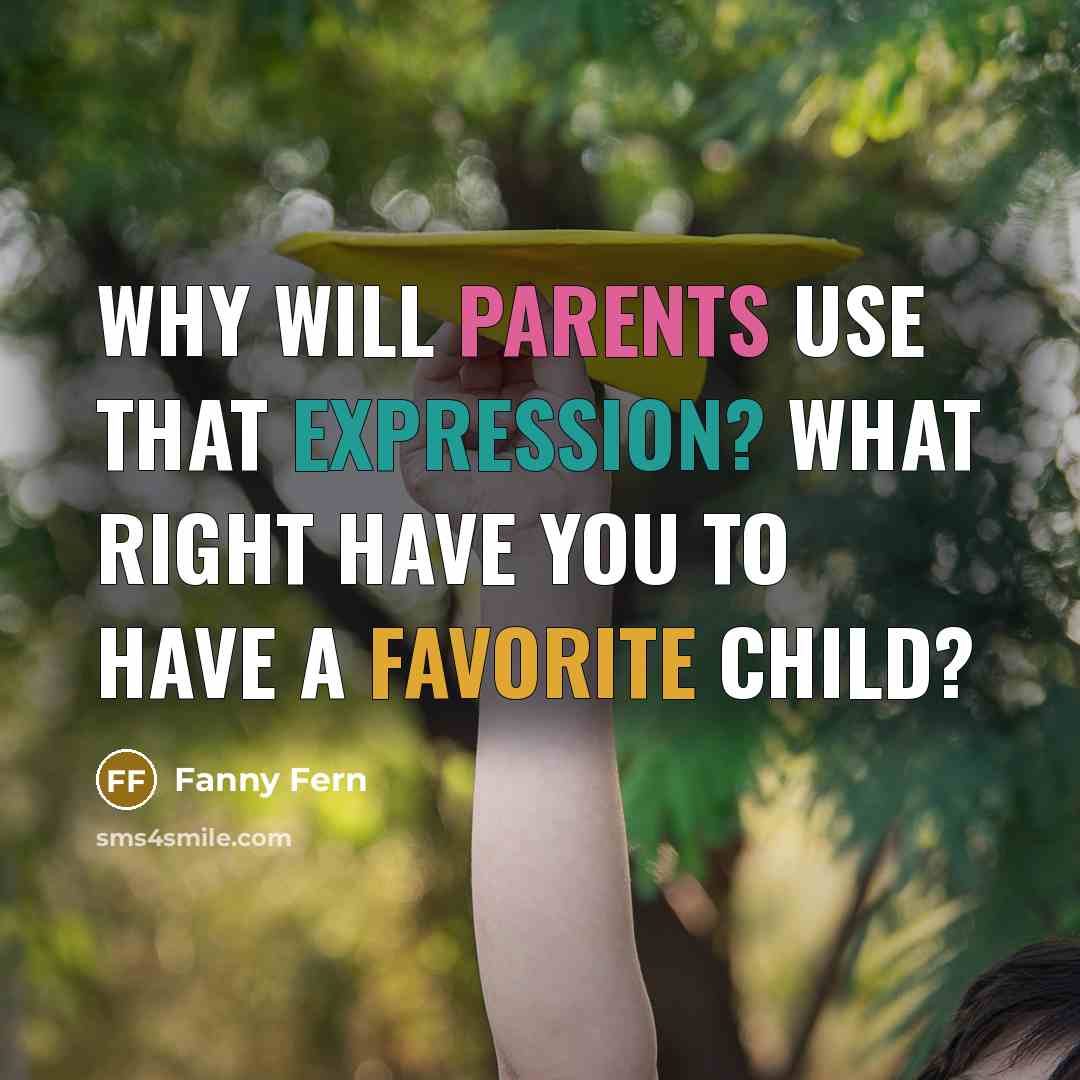 “Why will parents use that expression? What right have you to have a favorite child?” quote by Fanny Fern