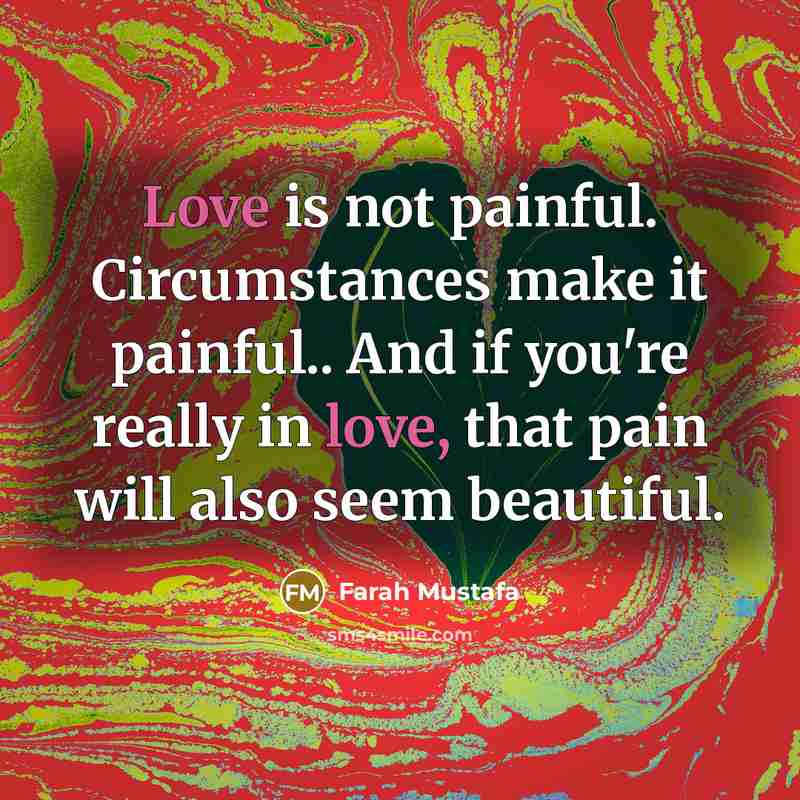 “Love is not painful. Circumstances make it painful.. And if…” quote by Farah Mustafa