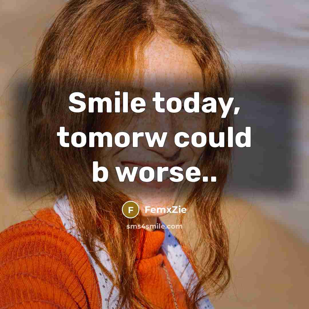 “Smile today, tomorw could b worse..…” quote by FemxZie