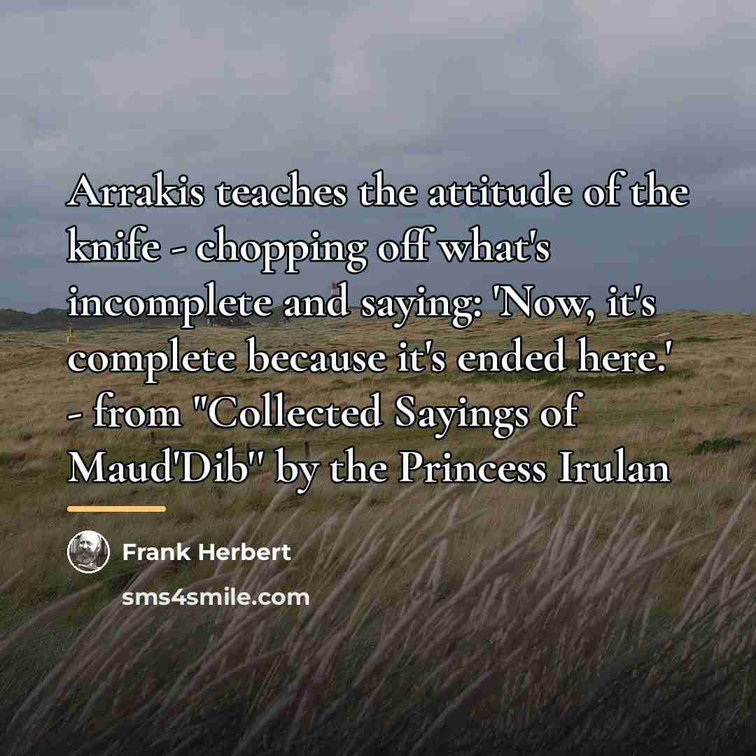 “Arrakis teaches the attitude of the knife - chopping off…” quote by Frank Herbert