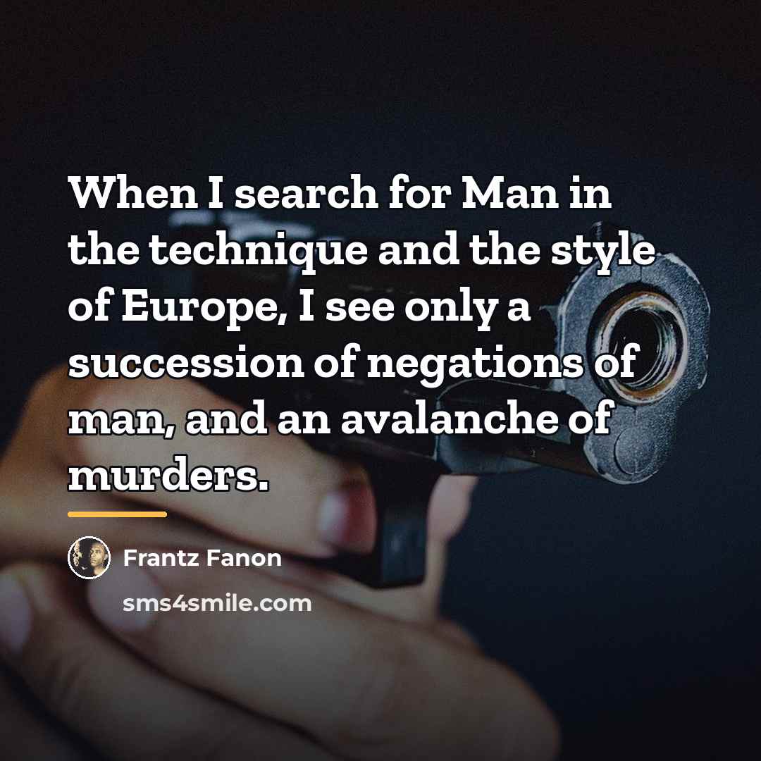 “When I search for Man in the technique and the…” quote by Frantz Fanon