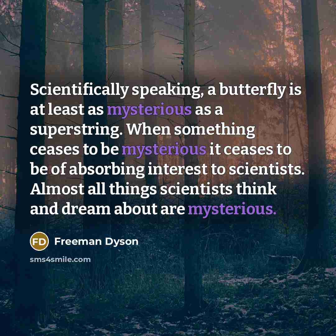 “Scientifically speaking, a butterfly is at least as mysterious as…” quote by Freeman Dyson