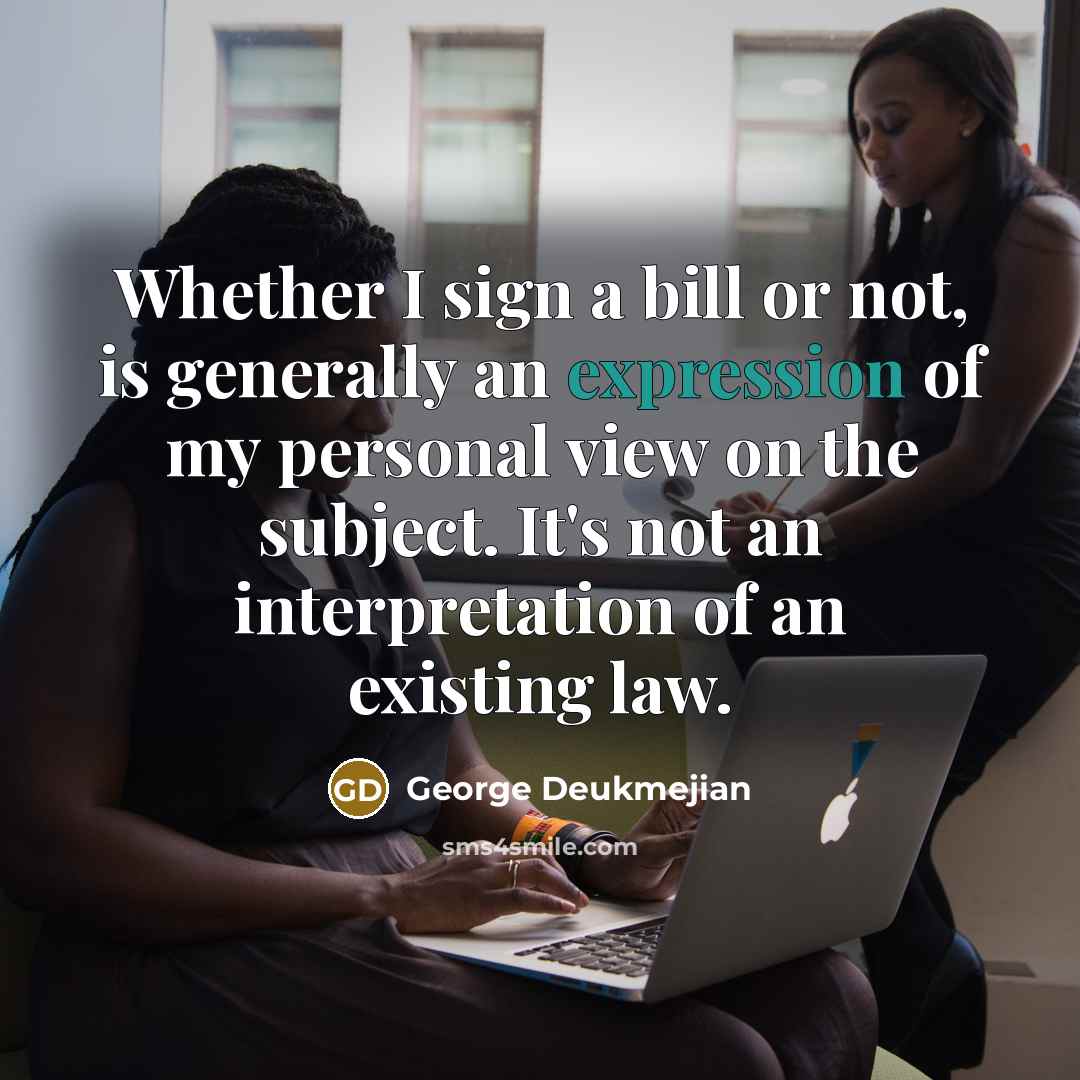 “Whether I sign a bill or not, is generally an…” quote by George Deukmejian