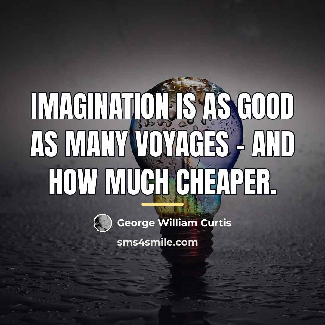 “Imagination is as good as many voyages - and how…” quote by George William Curtis