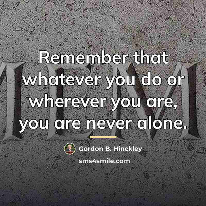 “Remember that whatever you do or wherever you are, you…” quote by Gordon B. Hinckley
