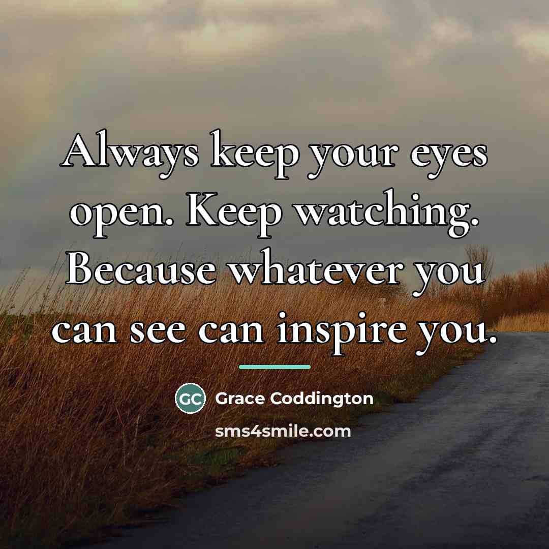 “Always keep your eyes open. Keep watching. Because whatever you…” quote by Grace Coddington