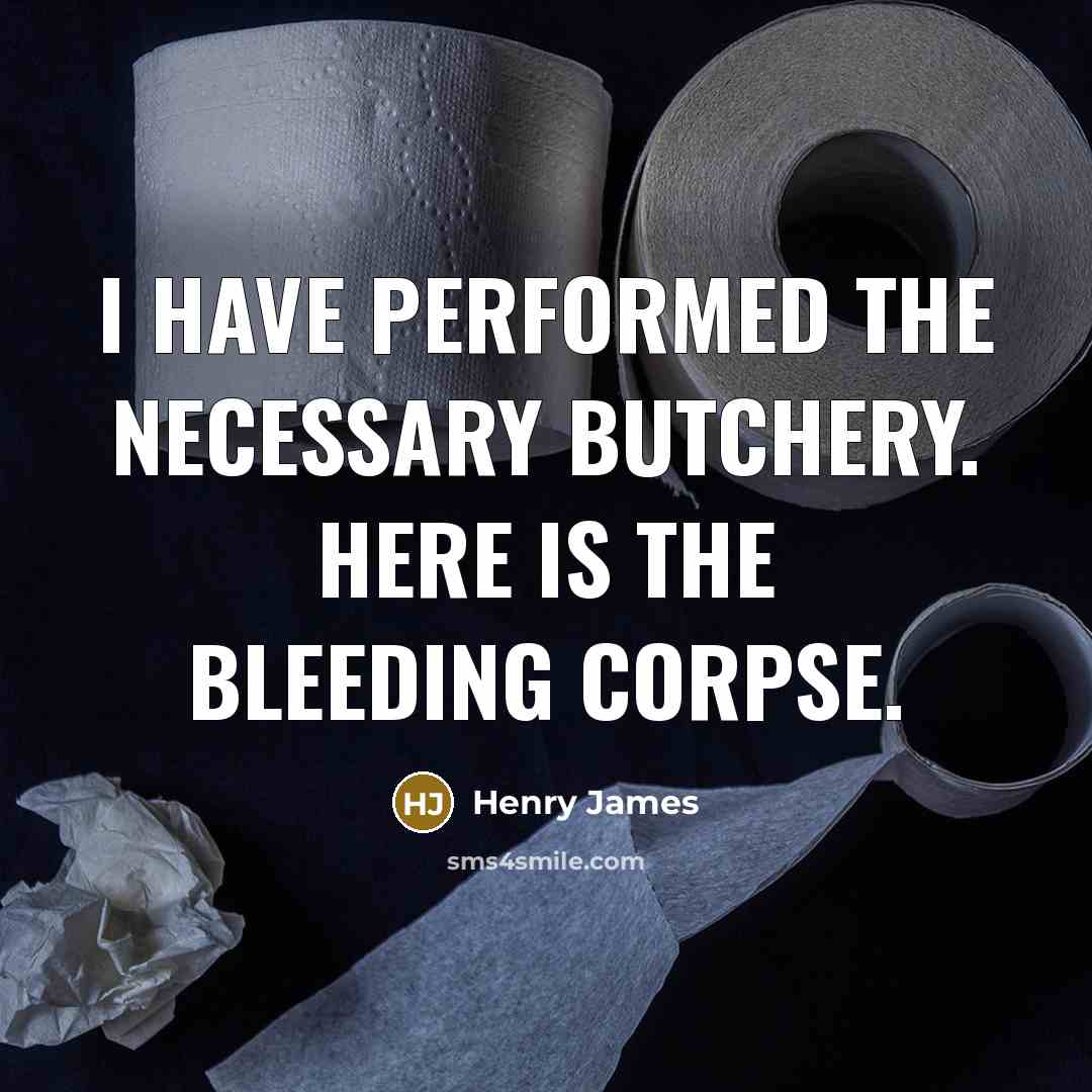 “I have performed the necessary butchery. Here is the bleeding…” quote by Henry James