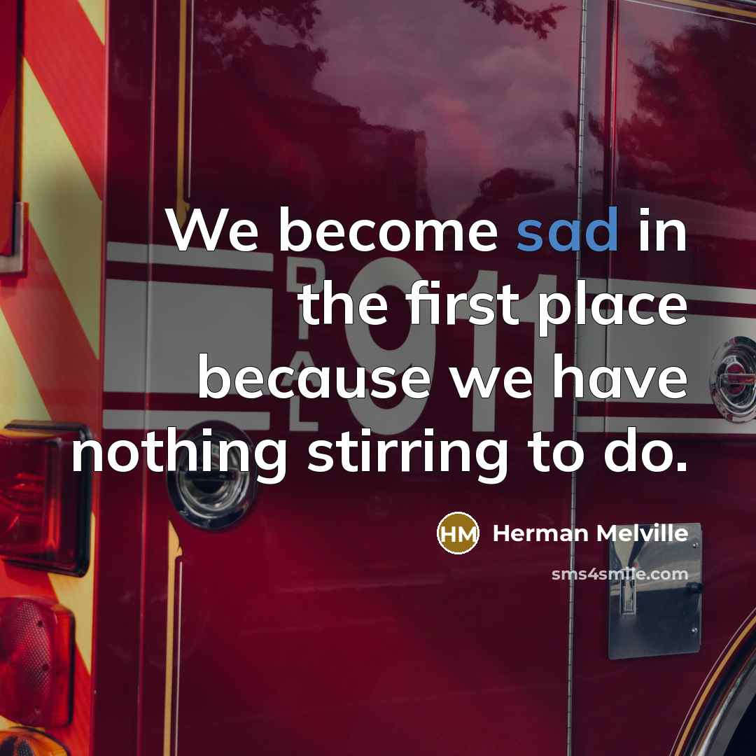 “We become sad in the first place because we have…” quote by Herman Melville