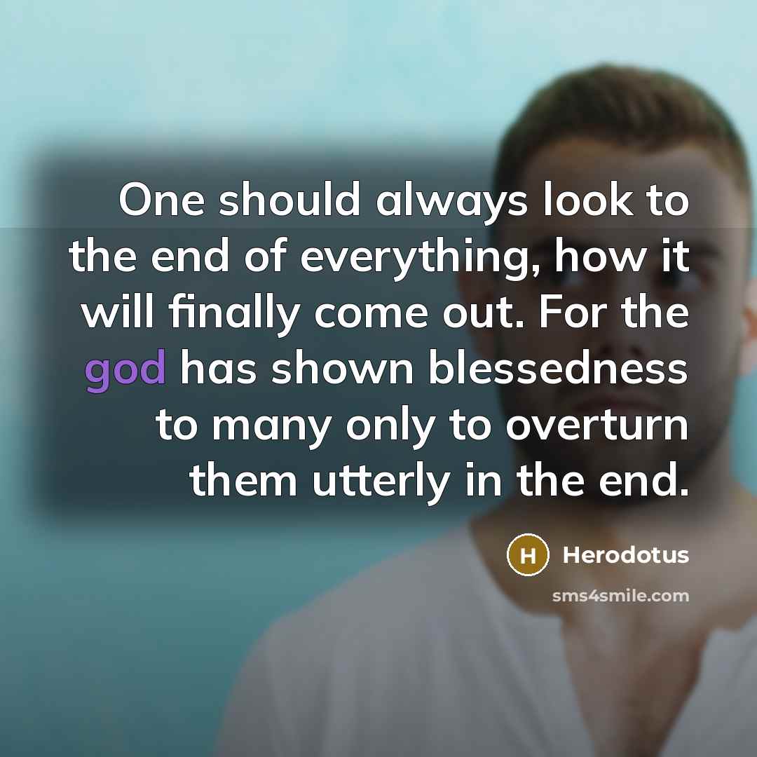 “One should always look to the end of everything, how…” quote by Herodotus